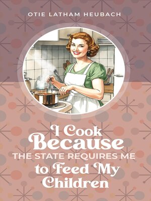 cover image of I Cook Because the State Requires Me to Feed My Children